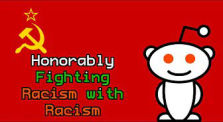 Reddit, Fighting  Racism with RACISM by Memes and Commentary